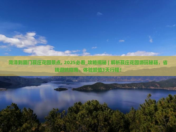 菏泽到厦门菽庄花园景点
