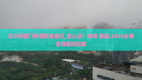 汉中到厦门南普陀自由行