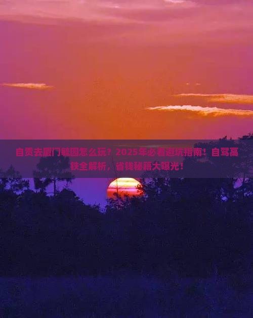 自贡去厦门毓园攻略