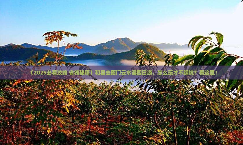 和县去厦门云水谣四日游