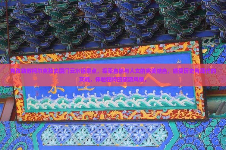 克孜勒苏柯尔克孜去厦门云水谣景点