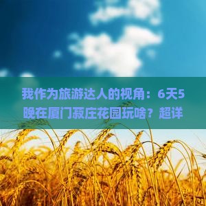 六月去厦门菽庄花园六日游 六月去厦门菽庄花园六日游