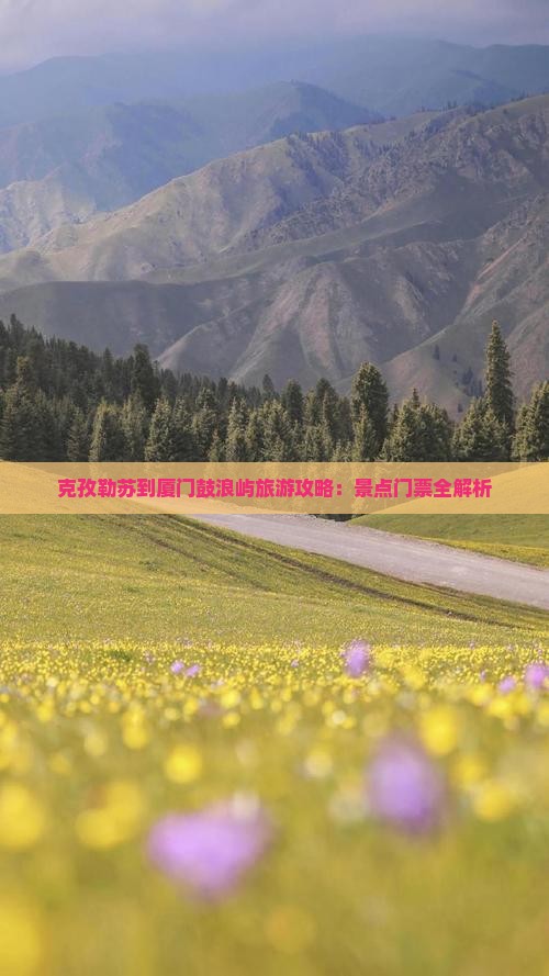 克孜勒苏去厦门鼓浪屿门票