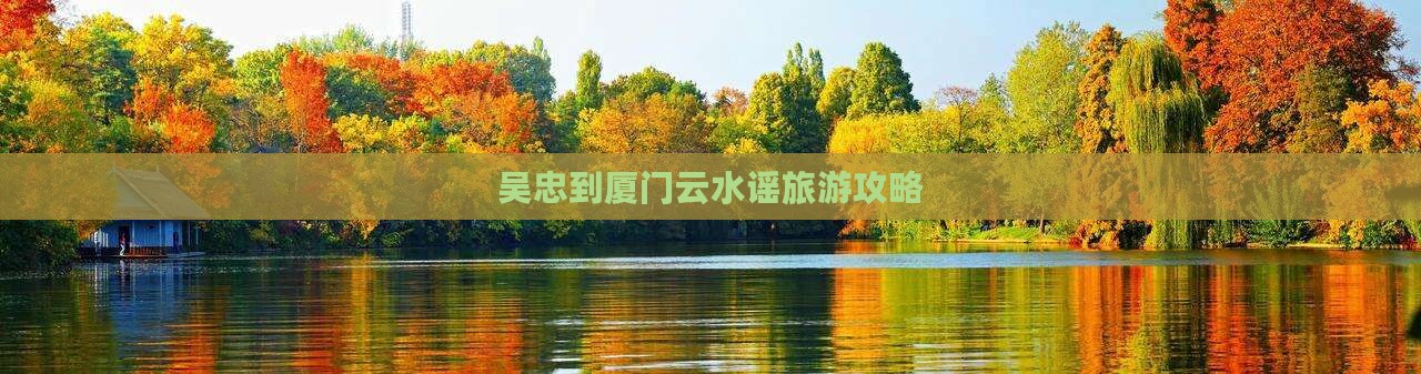 吴忠去厦门云水谣个人游