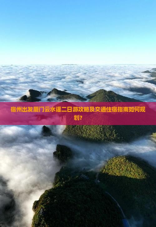 宿州到厦门云水谣二日游