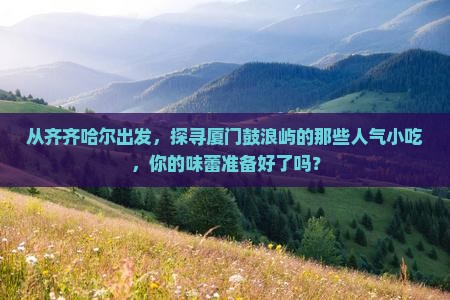 齐齐哈尔去厦门鼓浪屿旅游小吃