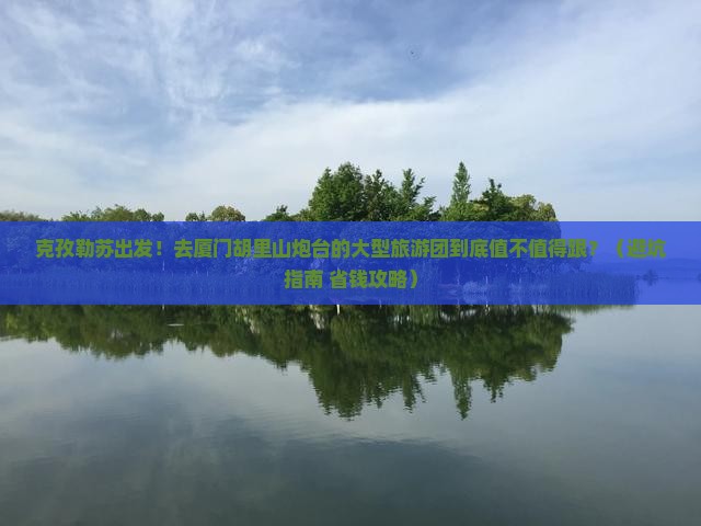 克孜勒苏去厦门胡里山炮台大型旅游团
