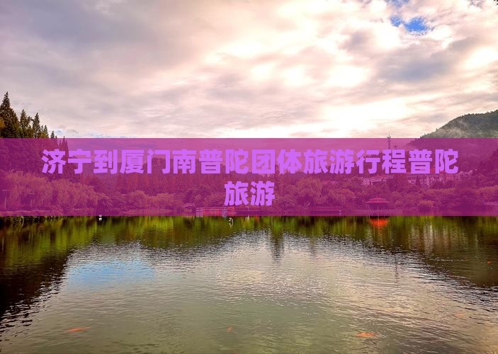 济宁到厦门南普陀团体旅游