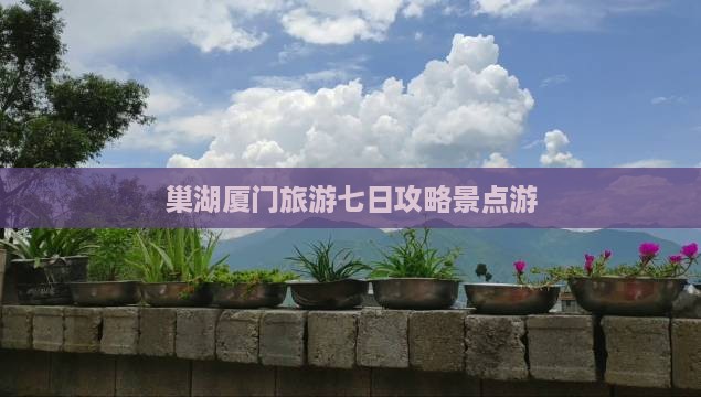 巢湖去厦门毓园七日游