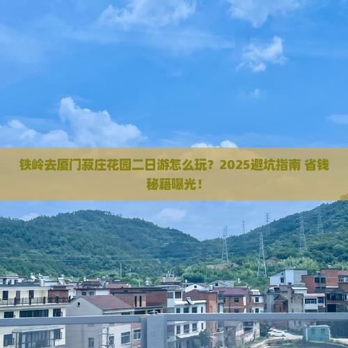 铁岭去厦门菽庄花园二日游