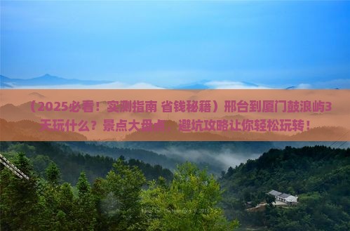 邢台到厦门鼓浪屿哪里玩