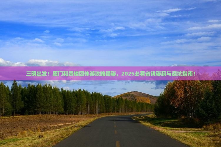 三明去厦门和贵楼团体旅游