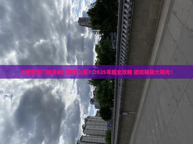 大理到厦门鼓浪屿门票