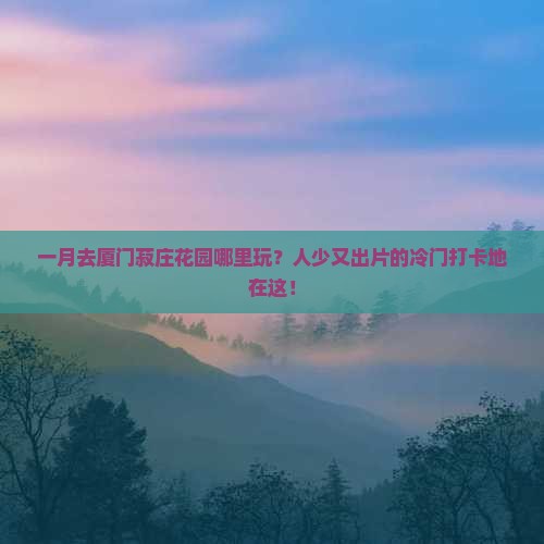 一月去厦门菽庄花园哪里玩