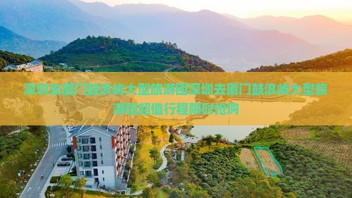 深圳去厦门鼓浪屿大型旅游团