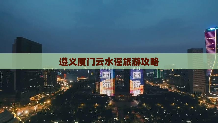 遵义去厦门云水谣旅游