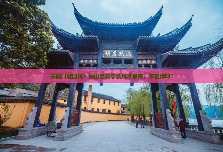 保山到厦门毓园哪里玩