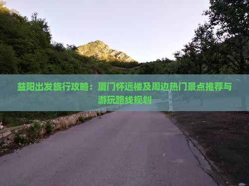 益阳到厦门怀远楼哪里玩