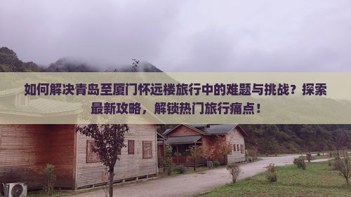青岛到厦门怀远楼攻略
