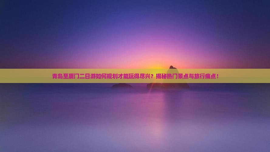 青岛到厦门二日游