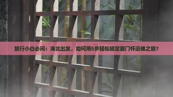 海北去厦门怀远楼旅行社