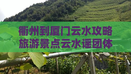 衢州到厦门云水谣团体旅游 衢州到厦门云水谣团体旅游