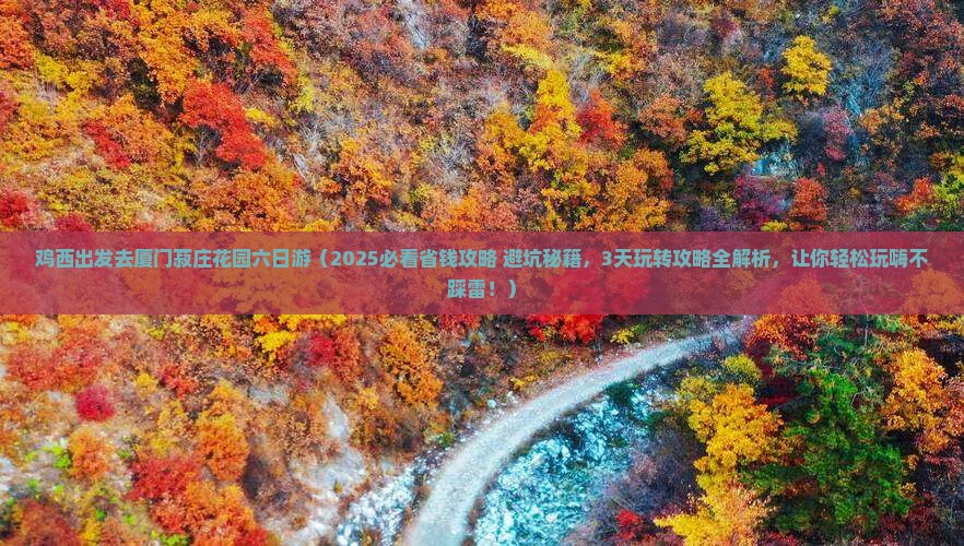 鸡西去厦门菽庄花园六日游