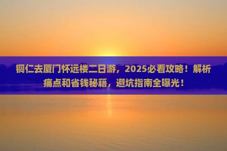 铜仁去厦门怀远楼二日游