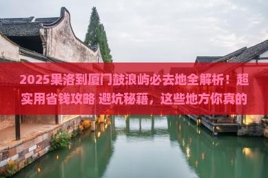果洛到厦门鼓浪屿必去地