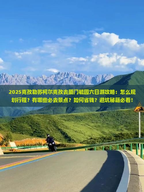 克孜勒苏柯尔克孜去厦门毓园六日游
