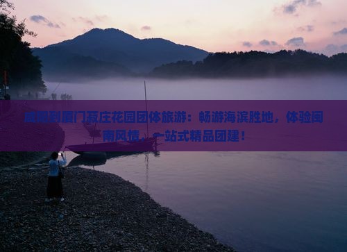 咸阳到厦门菽庄花园团体旅游