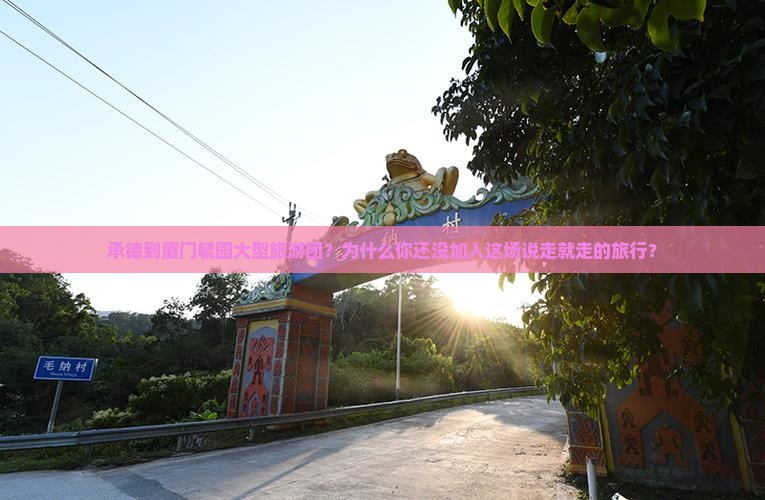 承德到厦门毓园大型旅游团