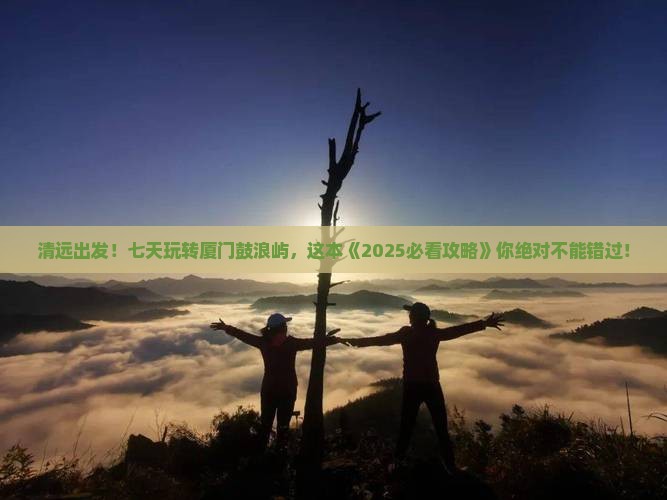 清远到厦门鼓浪屿七日游