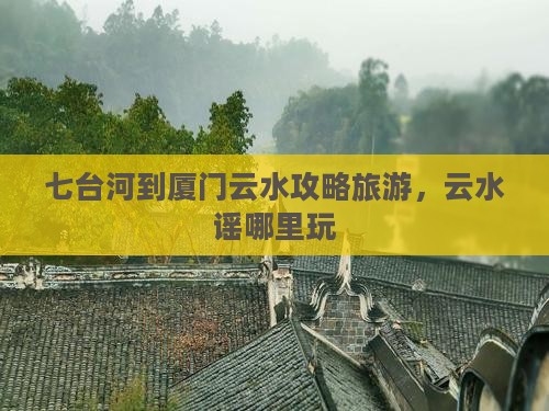 七台河到厦门云水谣哪里玩