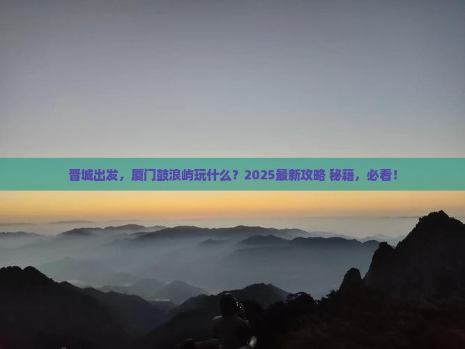 晋城去厦门鼓浪屿必去地