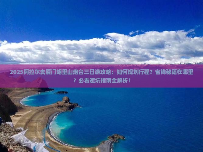 阿拉尔去厦门胡里山炮台三日游