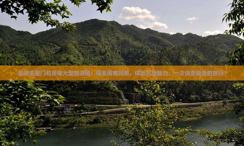 巢湖去厦门和贵楼大型旅游团