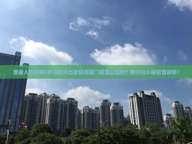 衡水去厦门胡里山炮台旅行社