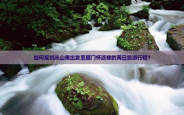 山南去厦门怀远楼二日游