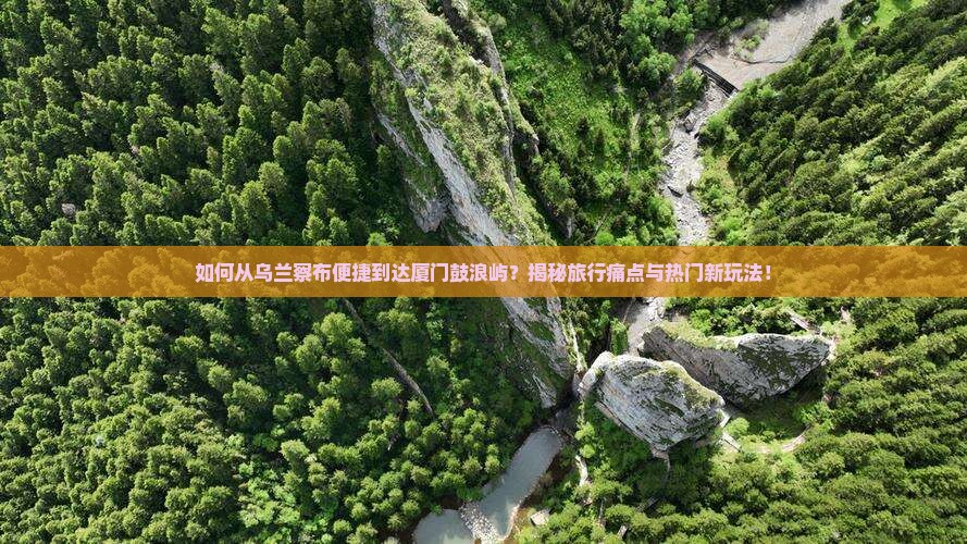 乌兰察布到厦门鼓浪屿景点
