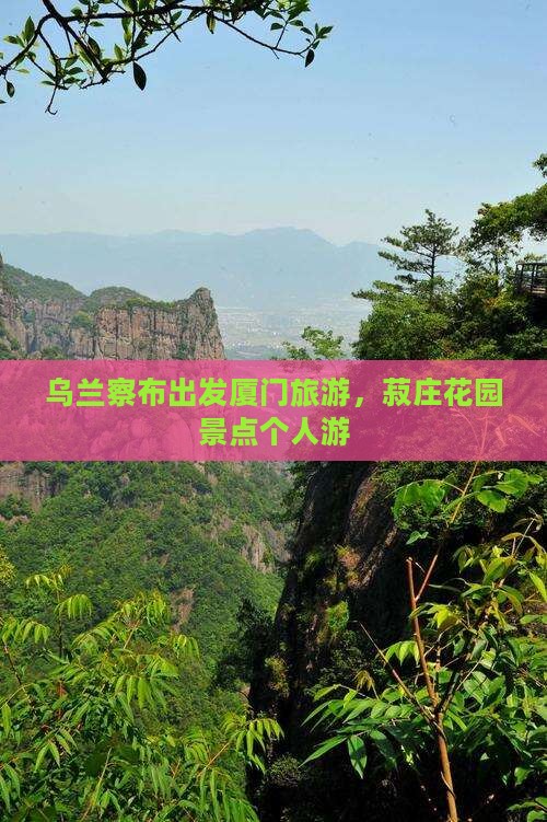 乌兰察布去厦门菽庄花园个人游