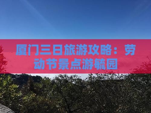 劳动节到厦门毓园三日游
