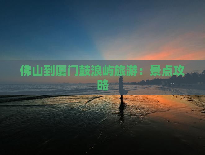 佛山到厦门鼓浪屿旅游