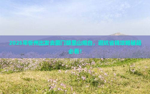 忻州去厦门胡里山炮台攻略