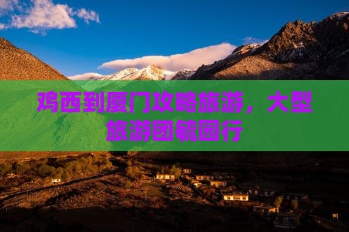鸡西到厦门毓园大型旅游团