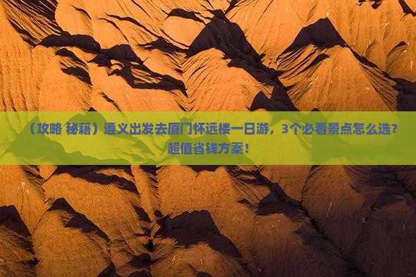 遵义去厦门怀远楼一日