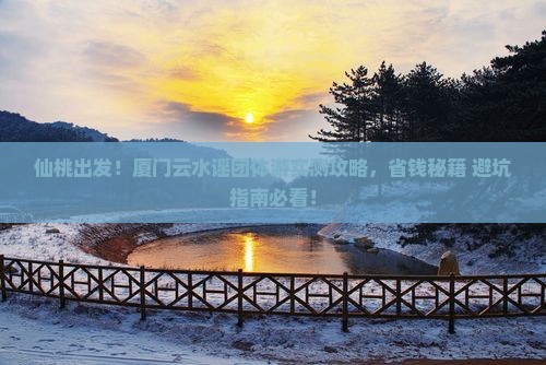 仙桃去厦门云水谣团体旅游