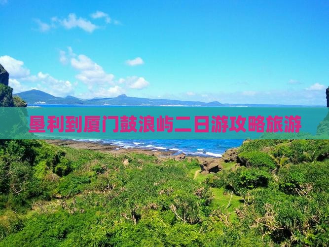 垦利到厦门鼓浪屿二日游