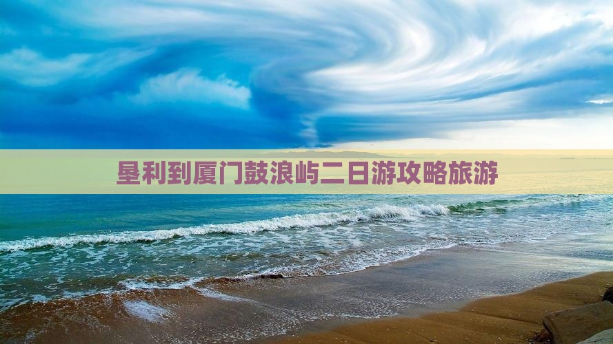 垦利到厦门鼓浪屿二日游