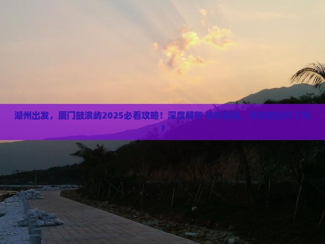 湖州去厦门鼓浪屿哪里玩